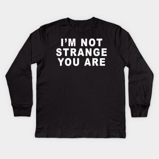 IM NOT STRANGE YOU ARE Kids Long Sleeve T-Shirt